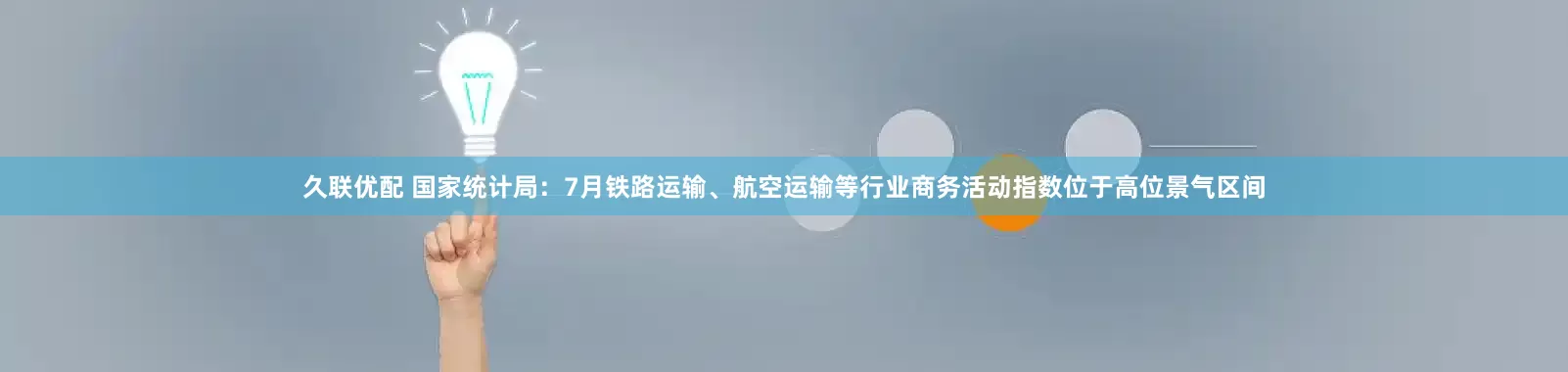 久联优配 国家统计局：7月铁路运输、航空运输等行业商务活动指数位于高位景气区间